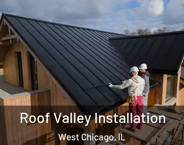  Roof Valley Installation West Chicago, IL