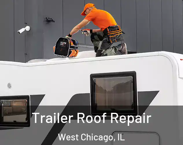  Trailer Roof Repair West Chicago, IL